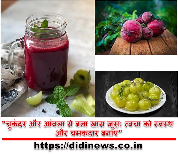 "चुकंदर और आंवला से बना खास जूस: त्वचा को स्वस्थ और चमकदार बनाएं"