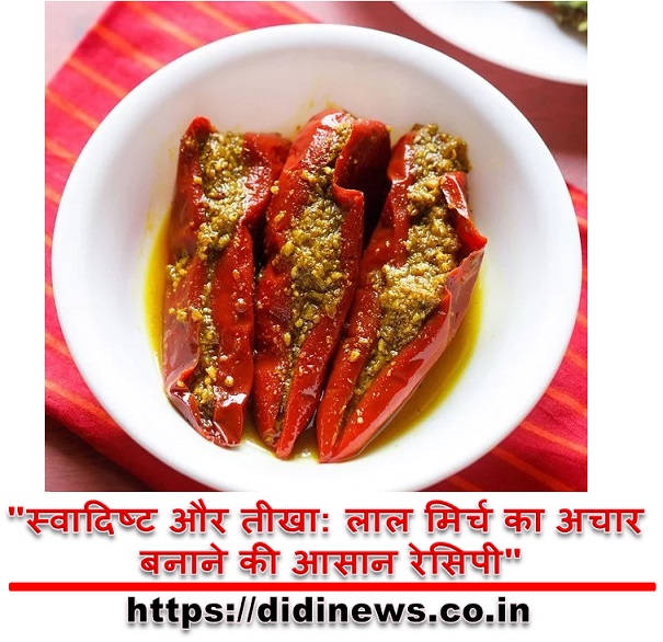 "स्वादिष्ट और तीखा: लाल मिर्च का अचार बनाने की आसान रेसिपी"