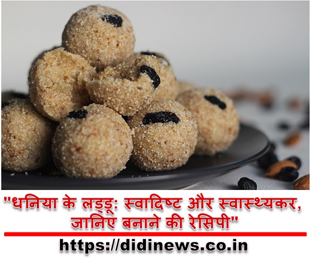 "धनिया के लड्डू: स्वादिष्ट और स्वास्थ्यकर, जानिए बनाने की रेसिपी"