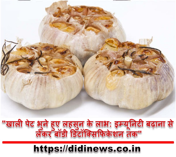 "खाली पेट भुने हुए लहसुन के लाभ: इम्यूनिटी बढ़ाना से लेकर बॉडी डिटॉक्सिफिकेशन तक"