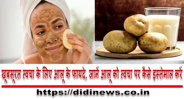 खूबसूरत त्वचा के लिए आलू के फायदे, जानें आलू को त्वचा पर कैसे इस्तेमाल करें