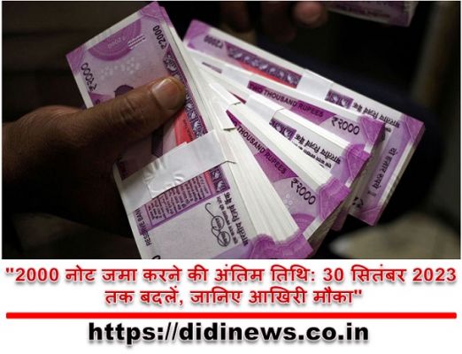 "2000 नोट जमा करने की अंतिम तिथि: 30 सितंबर 2023 तक बदलें, जानिए आखिरी मौका"
