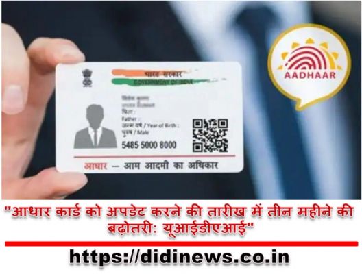 "आधार कार्ड को अपडेट करने की तारीख में तीन महीने की बढ़ोतरी: यूआईडीएआई"