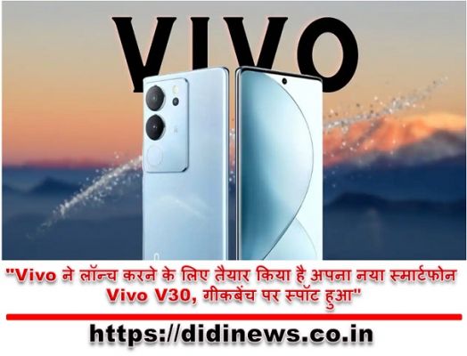 "Vivo ने लॉन्च करने के लिए तैयार किया है अपना नया स्मार्टफोन Vivo V30, गीकबेंच पर स्पॉट हुआ"