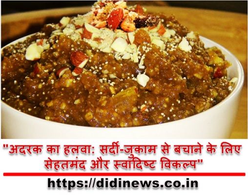 "अदरक का हलवा: सर्दी-जुकाम से बचाने के लिए सेहतमंद और स्वादिष्ट विकल्प"