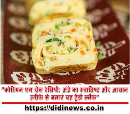 "कोरियन एग रोल रेसिपी: अंडे का स्वादिष्ट और आसान तरीके से बनाएं यह ट्रेंडी स्नैक"