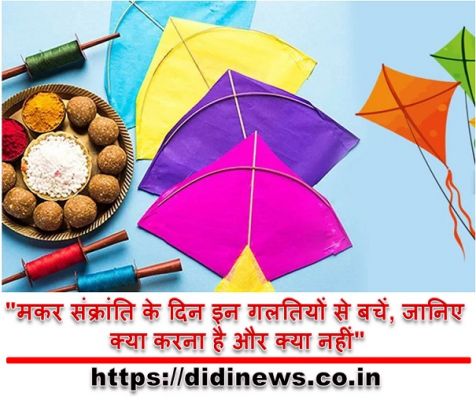 "मकर संक्रांति के दिन इन गलतियों से बचें, जानिए क्या करना है और क्या नहीं"