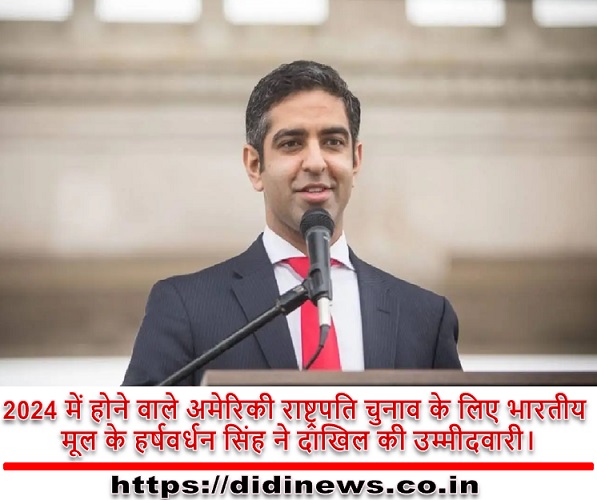 2024 में होने वाले अमेरिकी राष्ट्रपति चुनाव के लिए भारतीय मूल के हर्षवर्धन सिंह ने दाखिल की उम्मीदवारी।