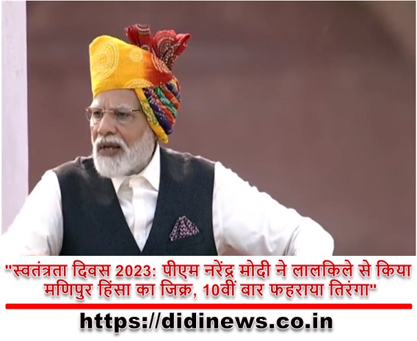 "स्वतंत्रता दिवस 2023: पीएम नरेंद्र मोदी ने लालकिले से किया मणिपुर हिंसा का जिक्र, 10वीं बार फहराया तिरंगा"