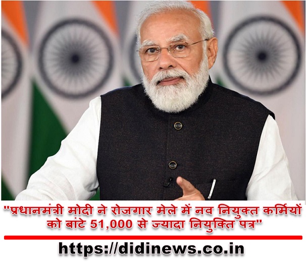 "प्रधानमंत्री मोदी ने रोजगार मेले में नव नियुक्त कर्मियों को बांटे 51,000 से ज्यादा नियुक्ति पत्र"