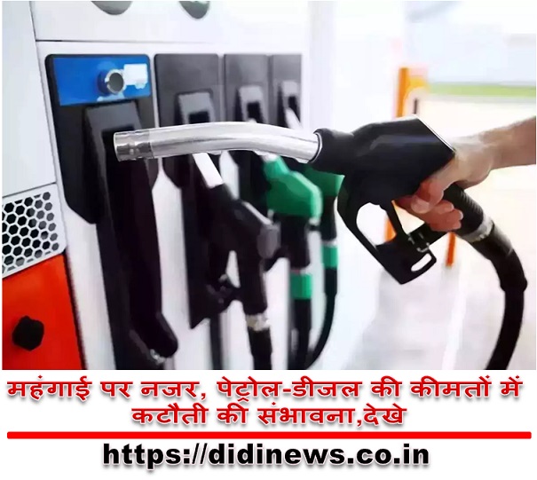 महंगाई पर नजर, पेट्रोल-डीजल की कीमतों में कटौती की संभावना,देखे