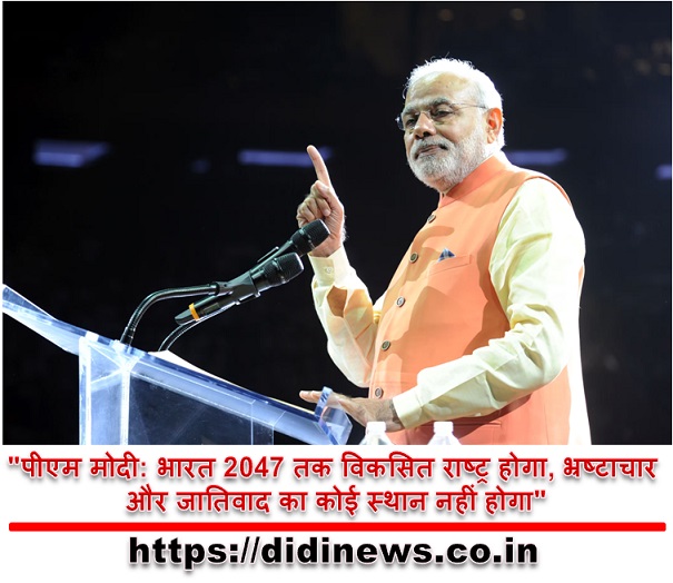 "पीएम मोदी: भारत 2047 तक विकसित राष्ट्र होगा, भ्रष्टाचार और जातिवाद का कोई स्थान नहीं होगा"