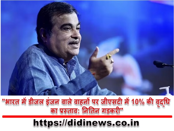 "भारत में डीजल इंजन वाले वाहनों पर जीएसटी में 10% की वृद्धि का प्रस्ताव: नितिन गडकरी"