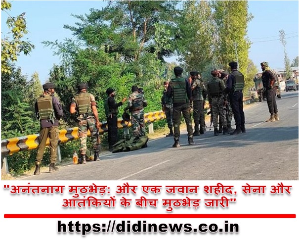 "अनंतनाग मुठभेड़: और एक जवान शहीद, सेना और आतंकियों के बीच मुठभेड़ जारी"