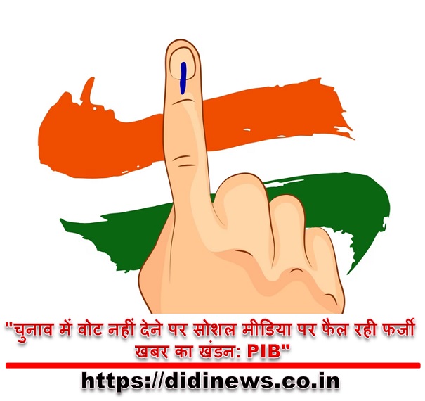 "चुनाव में वोट नहीं देने पर सोशल मीडिया पर फैल रही फर्जी खबर का खंडन: PIB"