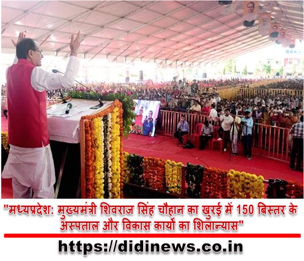 "मध्यप्रदेश: मुख्यमंत्री शिवराज सिंह चौहान का खुरई में 150 बिस्तर के अस्पताल और विकास कार्यों का शिलान्यास"