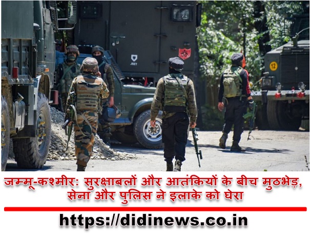 जम्मू-कश्मीर: सुरक्षाबलों और आतंकियों के बीच मुठभेड़, सेना और पुलिस ने इलाके को घेरा