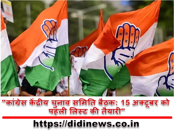 "कांग्रेस केंद्रीय चुनाव समिति बैठक: 15 अक्टूबर को पहली लिस्ट की तैयारी"