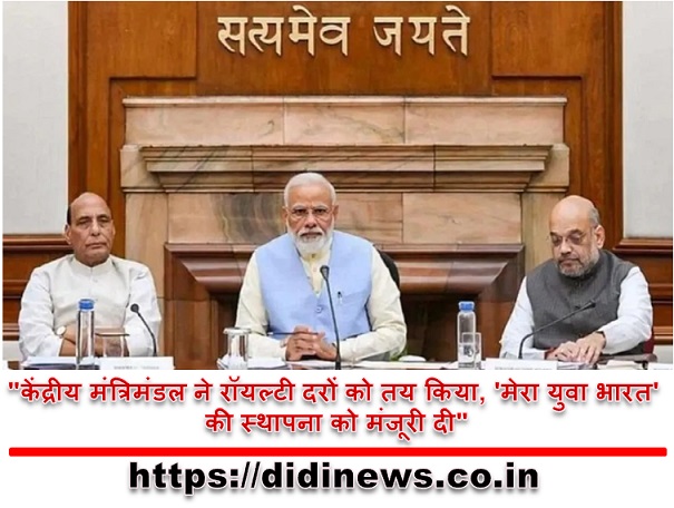 "केंद्रीय मंत्रिमंडल ने रॉयल्टी दरों को तय किया, 'मेरा युवा भारत' की स्थापना को मंजूरी दी"