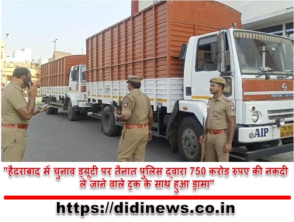 "हैदराबाद में चुनाव ड्यूटी पर तैनात पुलिस द्वारा 750 करोड़ रुपए की नकदी ले जाने वाले ट्रक के साथ हुआ ड्रामा"