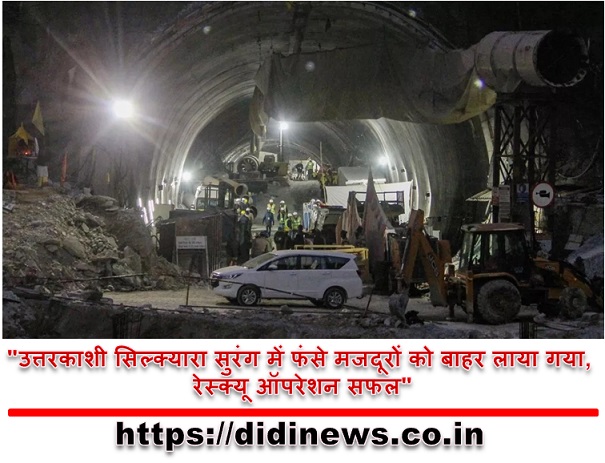  "उत्तरकाशी सिल्क्यारा सुरंग में फंसे मजदूरों को बाहर लाया गया, रेस्क्यू ऑपरेशन सफल"
