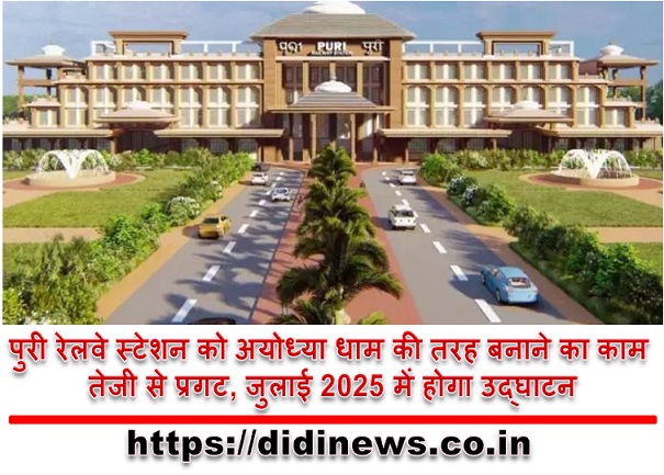 पुरी रेलवे स्टेशन को अयोध्या धाम की तरह बनाने का काम तेजी से प्रगट, जुलाई 2025 में होगा उद्घाटन