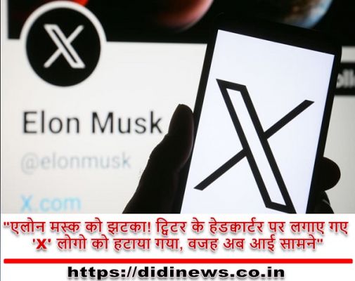 "एलोन मस्क को झटका! ट्विटर के हेडक्वार्टर पर लगाए गए 'X' लोगो को हटाया गया, वजह अब आई सामने"
