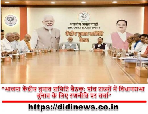 "भाजपा केंद्रीय चुनाव समिति बैठक: पांच राज्यों में विधानसभा चुनाव के लिए रणनीति पर चर्चा"