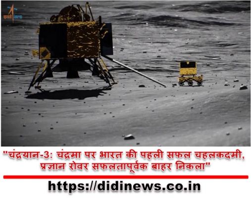 "चंद्रयान-3: चंद्रमा पर भारत की पहली सफल चहलकदमी, प्रज्ञान रोवर सफलतापूर्वक बाहर निकला"