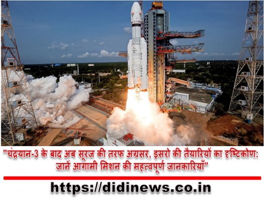"चंद्रयान-3 के बाद अब सूरज की तरफ अग्रसर, इसरो की तैयारियों का दृष्टिकोण: जानें आगामी मिशन की महत्वपूर्ण जानकारियाँ"