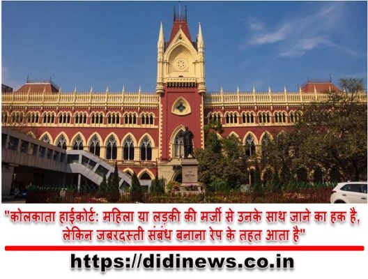 "कोलकाता हाईकोर्ट: महिला या लड़की की मर्जी से उनके साथ जाने का हक है, लेकिन जबरदस्ती संबंध बनाना रेप के तहत आता है"