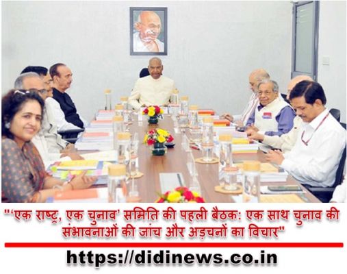 "&lsquo;एक राष्ट्र, एक चुनाव&rsquo; समिति की पहली बैठक: एक साथ चुनाव की संभावनाओं की जांच और अड़चनों का विचार"