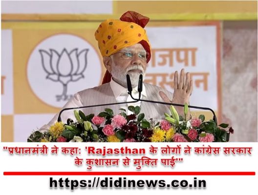 "प्रधानमंत्री ने कहा: 'Rajasthan के लोगों ने कांग्रेस सरकार के कुशासन से मुक्ति पाई'"