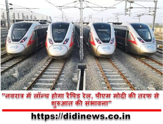 "नवरात्र में लॉन्च होगा रैपिड रेल, पीएम मोदी की तरफ से शुरुआत की संभावना"