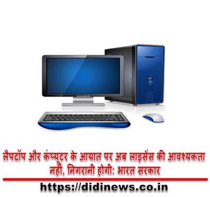 लैपटॉप और कंप्यूटर के आयात पर अब लाइसेंस की आवश्यकता नहीं, निगरानी होगी: भारत सरकार