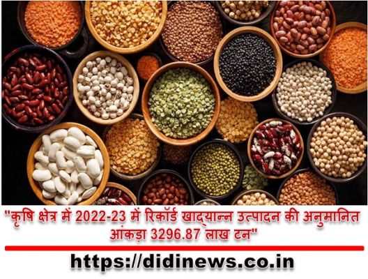 "कृषि क्षेत्र में 2022-23 में रिकॉर्ड खाद्यान्न उत्पादन की अनुमानित आंकड़ा 3296.87 लाख टन"