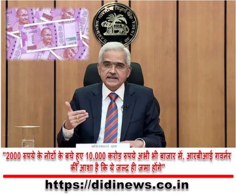 "2000 रुपये के नोटों के बचे हुए 10,000 करोड़ रुपये अभी भी बाजार में, आरबीआई गवर्नर की आशा है कि ये जल्द ही जमा होंगे"