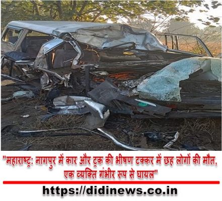 "महाराष्ट्र: नागपुर में कार और ट्रक की भीषण टक्कर में छह लोगों की मौत, एक व्यक्ति गंभीर रूप से घायल"