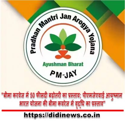 "बीमा करवेज में 50 फीसदी बढ़ोतरी का प्रस्ताव; पीएमजेएवाई आयुष्मान भारत योजना की बीमा कवरेज में वृद्धि का प्रस्ताव"