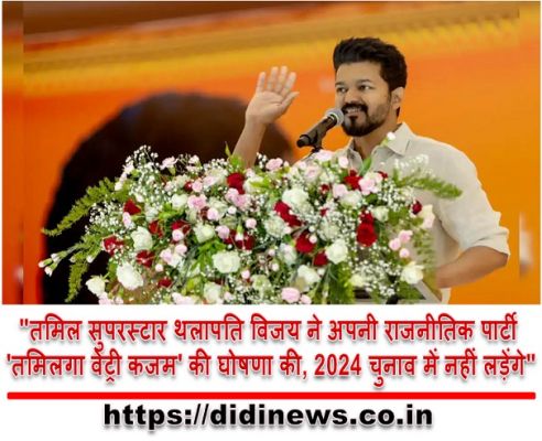 "तमिल सुपरस्टार थलापति विजय ने अपनी राजनीतिक पार्टी 'तमिलगा वेट्री कजम' की घोषणा की, 2024 चुनाव में नहीं लड़ेंगे"